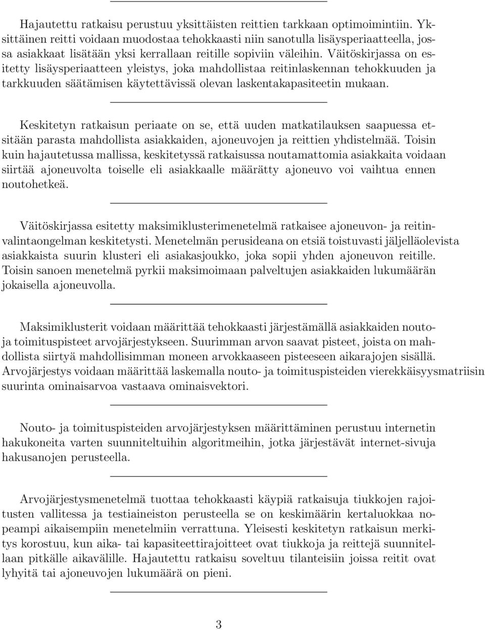 Väitöskirjassa on esitetty lisäysperiaatteen yleistys, joka mahdollistaa reitinlaskennan tehokkuuden ja tarkkuuden säätämisen käytettävissä olevan laskentakapasiteetin mukaan.