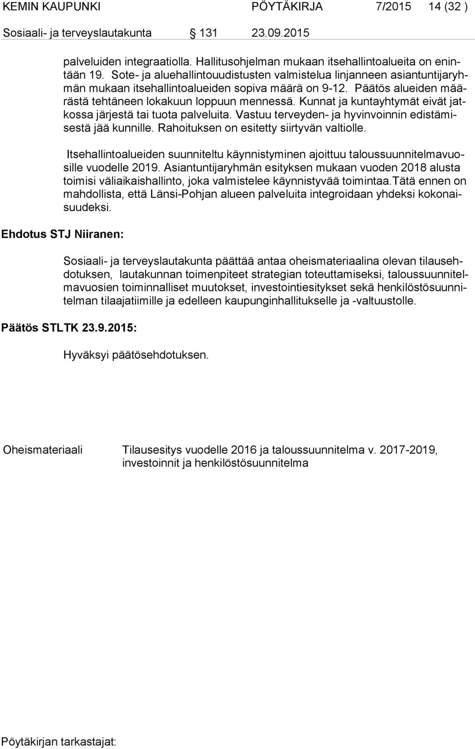 Kunnat ja kuntayhtymät eivät jatkos sa järjestä tai tuota palveluita. Vastuu terveyden- ja hyvinvoinnin edis tä mises tä jää kunnille. Rahoituksen on esitetty siirtyvän valtiolle.