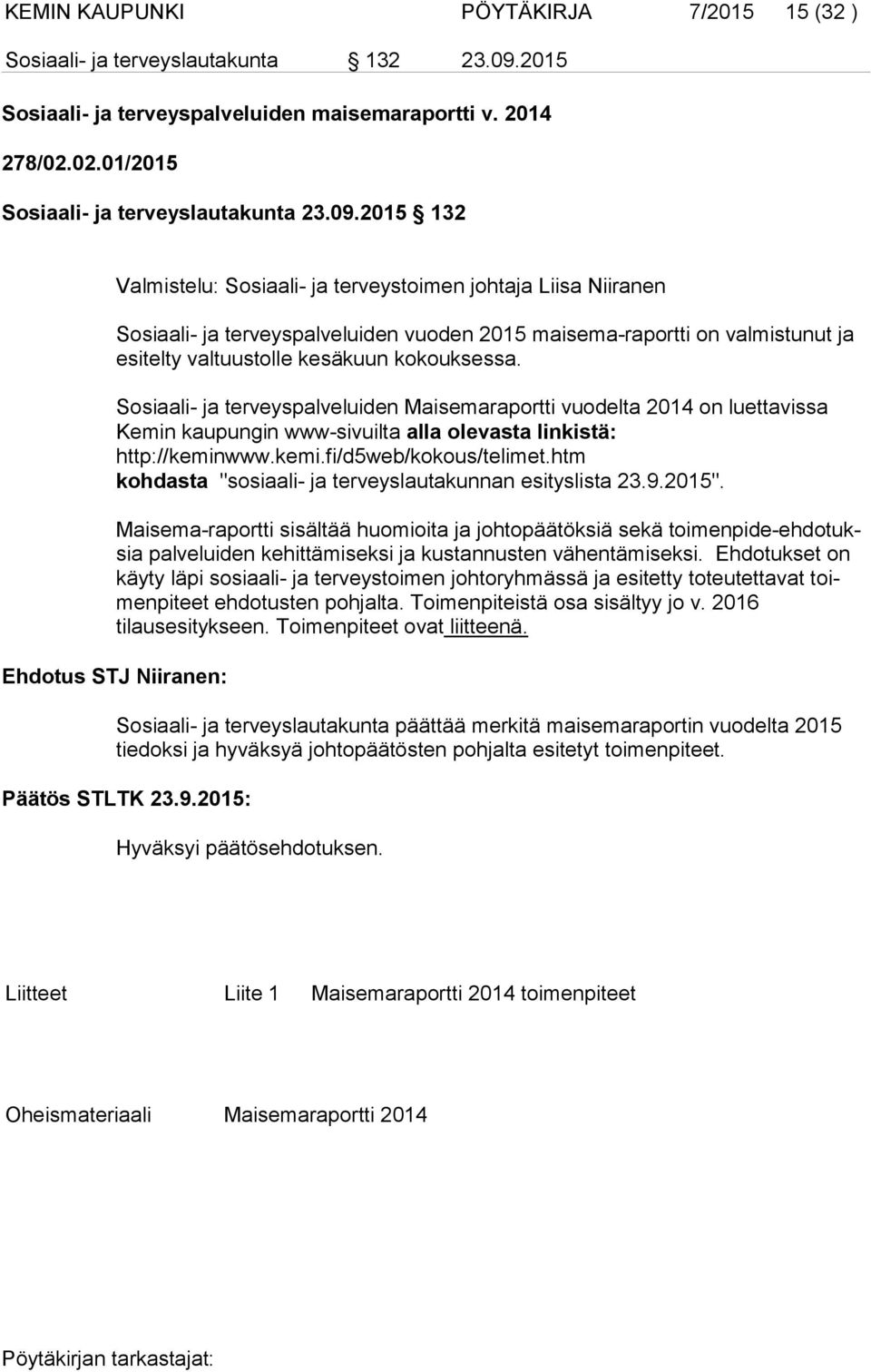 2015 132 Valmistelu: Sosiaali- ja terveystoimen johtaja Liisa Niiranen Sosiaali- ja terveyspalveluiden vuoden 2015 maisema-raportti on valmistunut ja esitelty val tuus tol le kesäkuun kokouksessa.