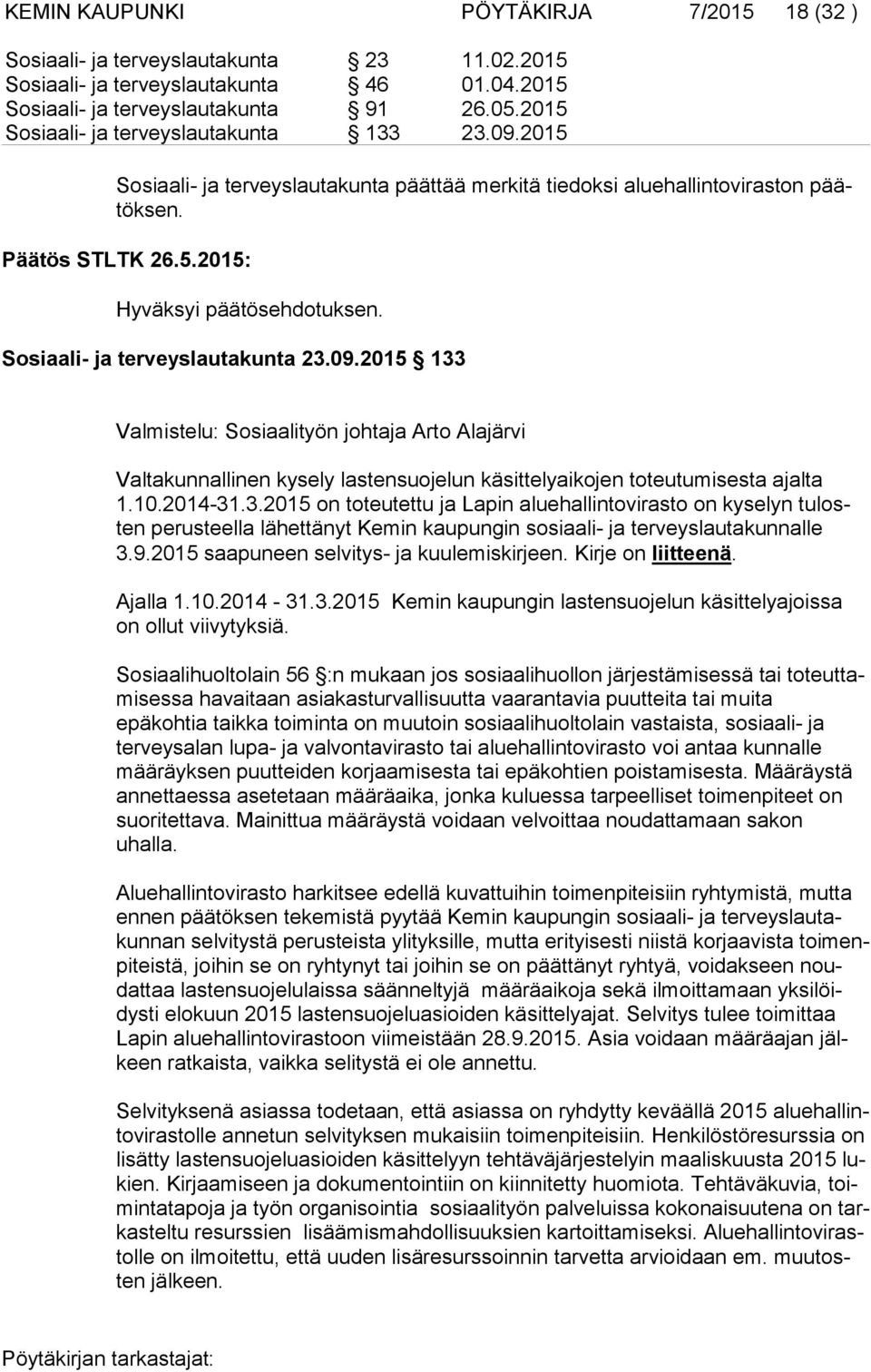 Sosiaali- ja terveyslautakunta 23.09.2015 133 Valmistelu: Sosiaalityön johtaja Arto Alajärvi Valtakunnallinen kysely lastensuojelun käsittelyaikojen toteutumisesta ajalta 1.10.2014-31.3.2015 on toteutettu ja Lapin aluehallintovirasto on kyselyn tu losten perusteella lähettänyt Kemin kaupungin sosiaali- ja terveyslautakunnalle 3.