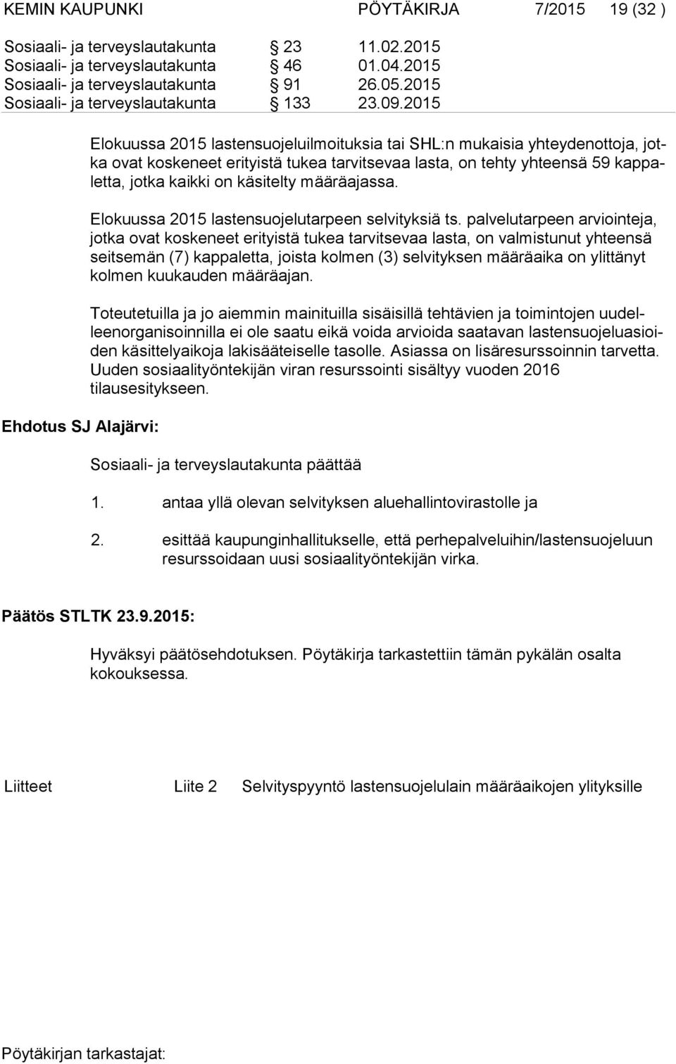 2015 Ehdotus SJ Alajärvi: Elokuussa 2015 lastensuojeluilmoituksia tai SHL:n mukaisia yhteydenottoja, jotka ovat koskeneet erityistä tukea tarvitsevaa lasta, on tehty yhteensä 59 kap palet ta, jotka