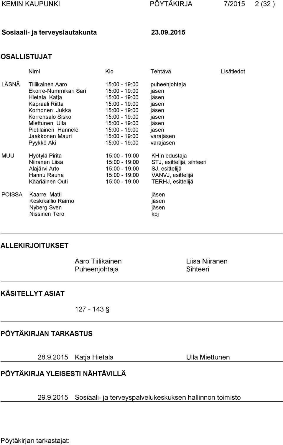 jäsen Korhonen Jukka 15:00-19:00 jäsen Korrensalo Sisko 15:00-19:00 jäsen Miettunen Ulla 15:00-19:00 jäsen Pietiläinen Hannele 15:00-19:00 jäsen Jaakkonen Mauri 15:00-19:00 varajäsen Pyykkö Aki