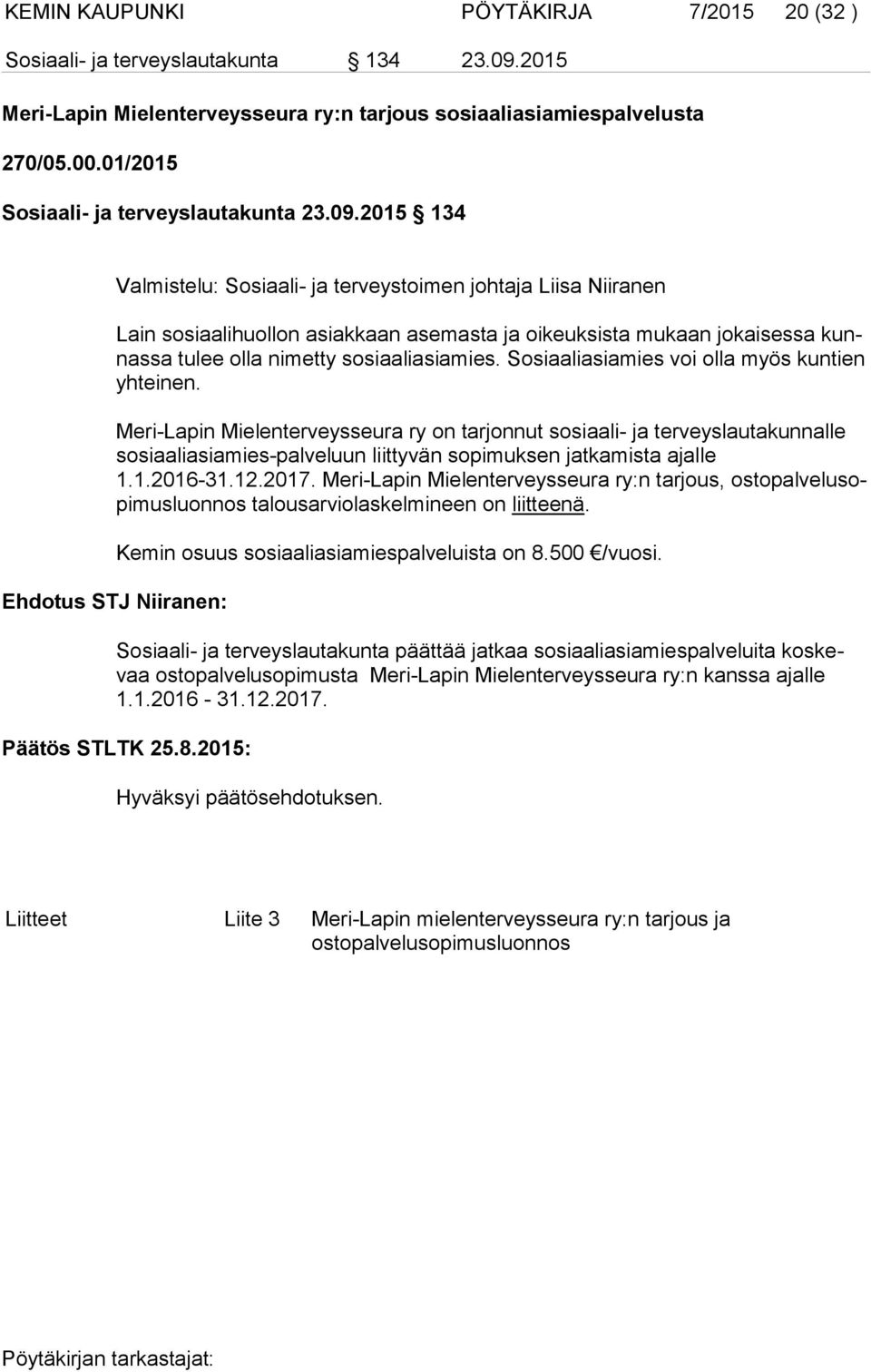 2015 134 Valmistelu: Sosiaali- ja terveystoimen johtaja Liisa Niiranen Lain sosiaalihuollon asiakkaan asemasta ja oikeuksista mukaan jokaisessa kunnas sa tulee olla nimetty sosiaaliasiamies.