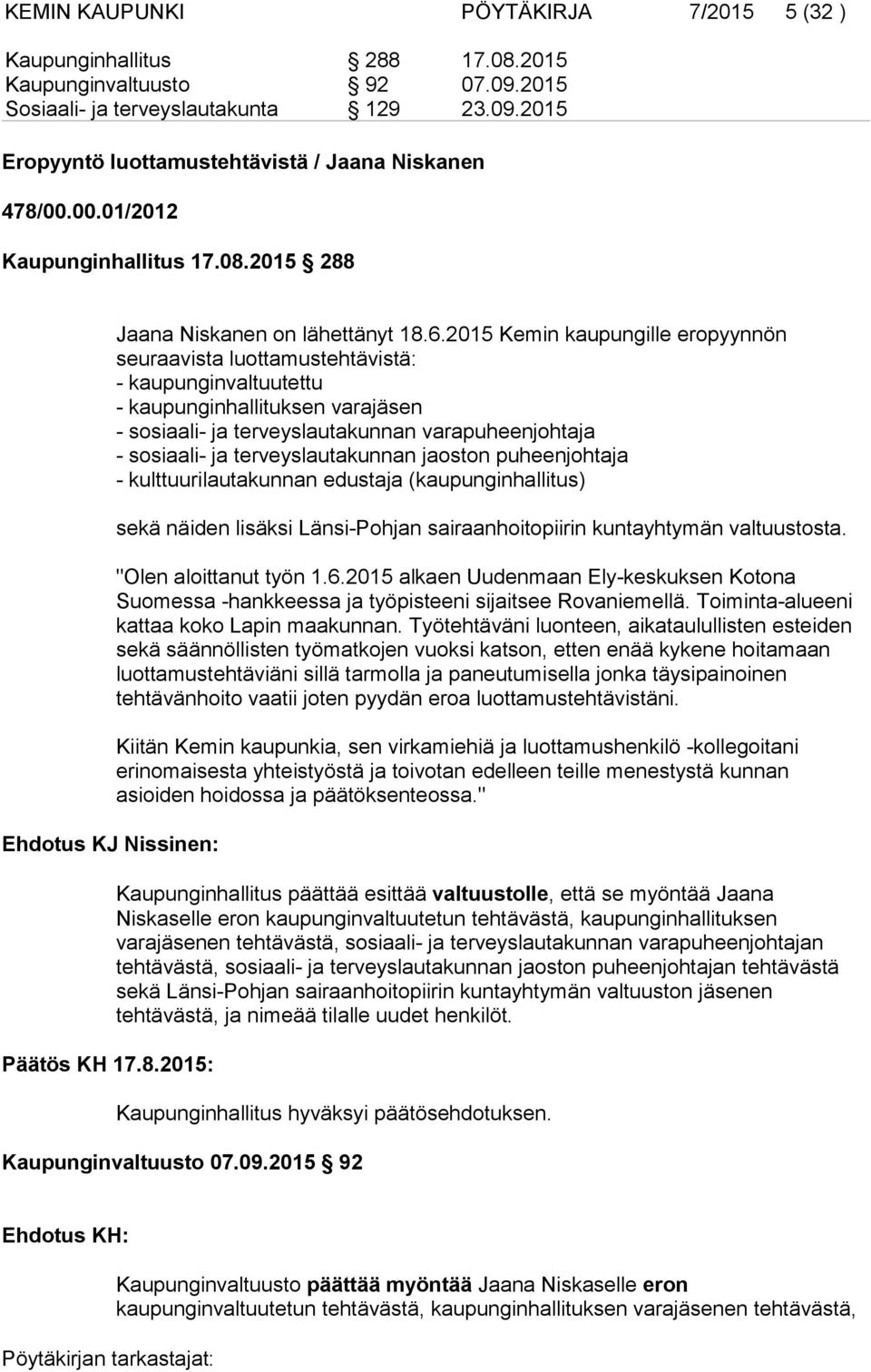 2015 Kemin kaupungille eropyynnön seuraavista luottamustehtävistä: - kaupunginvaltuutettu - kaupunginhallituksen varajäsen - sosiaali- ja terveyslautakunnan varapuheenjohtaja - sosiaali- ja