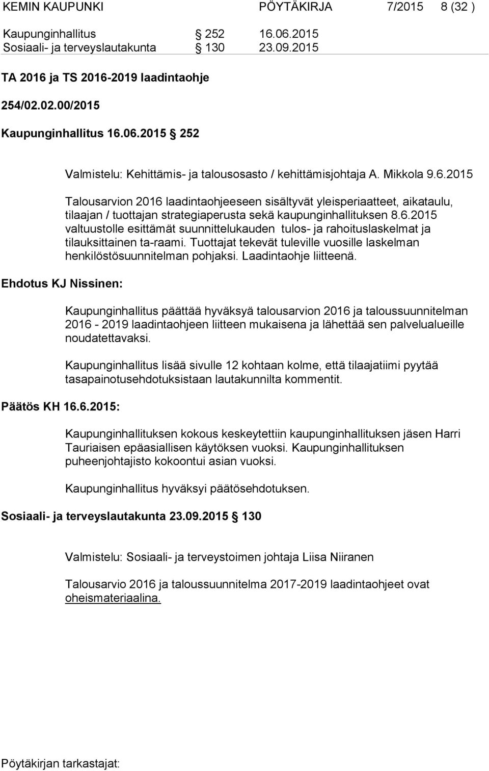 6.2015 valtuustolle esittämät suunnittelukauden tulos- ja rahoituslaskelmat ja tilauksittainen ta-raami. Tuottajat tekevät tuleville vuosille laskelman henkilöstösuunnitelman pohjaksi.