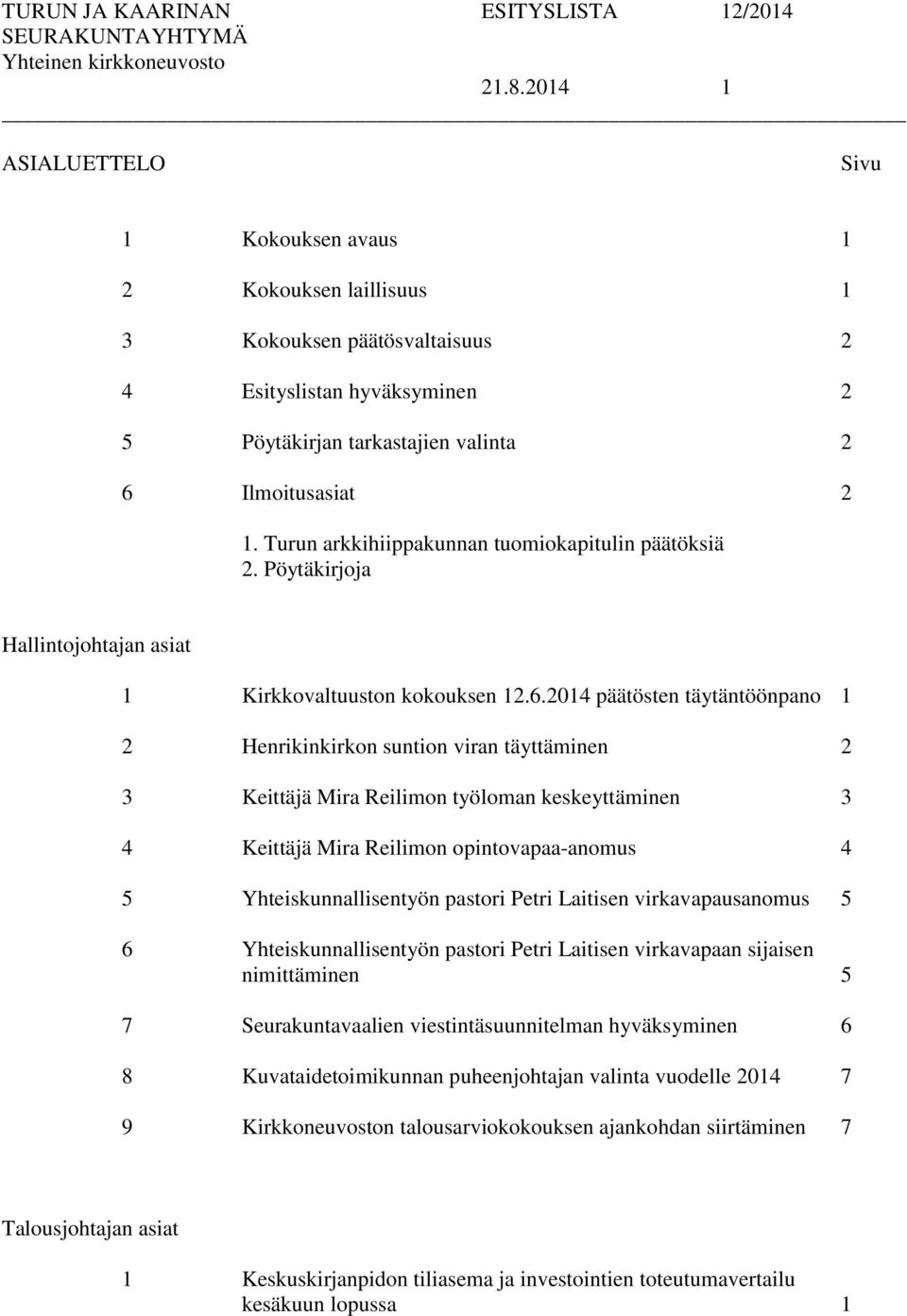 2014 päätösten täytäntöönpano 1 2 Henrikinkirkon suntion viran täyttäminen 2 3 Keittäjä Mira Reilimon työloman keskeyttäminen 3 4 Keittäjä Mira Reilimon opintovapaa-anomus 4 5 Yhteiskunnallisentyön