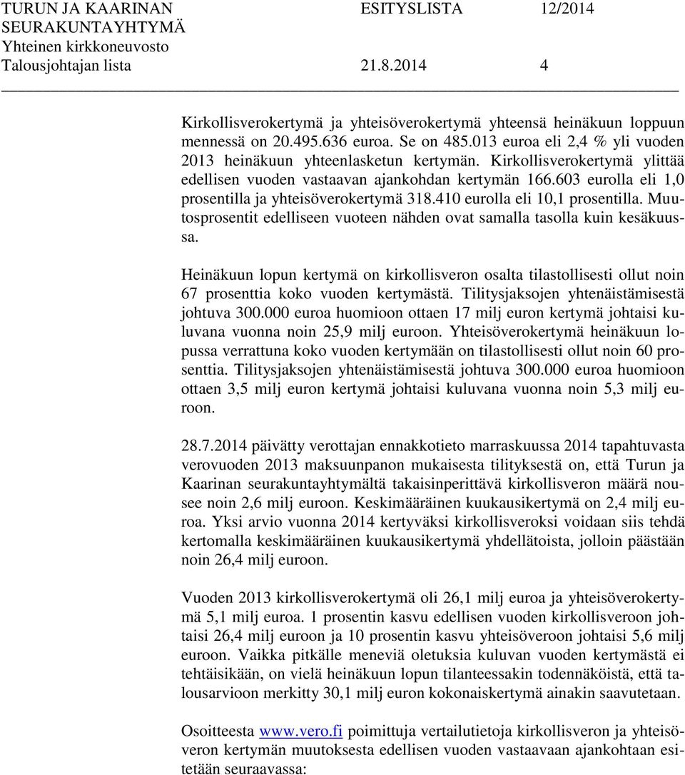 603 eurolla eli 1,0 prosentilla ja yhteisöverokertymä 318.410 eurolla eli 10,1 prosentilla. Muutosprosentit edelliseen vuoteen nähden ovat samalla tasolla kuin kesäkuussa.