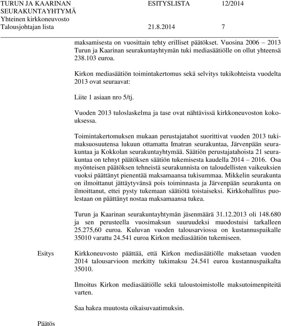 Toimintakertomuksen mukaan perustajatahot suorittivat vuoden 2013 tukimaksuosuutensa lukuun ottamatta Imatran seurakuntaa, Järvenpään seurakuntaa ja Kokkolan seurakuntayhtymää.