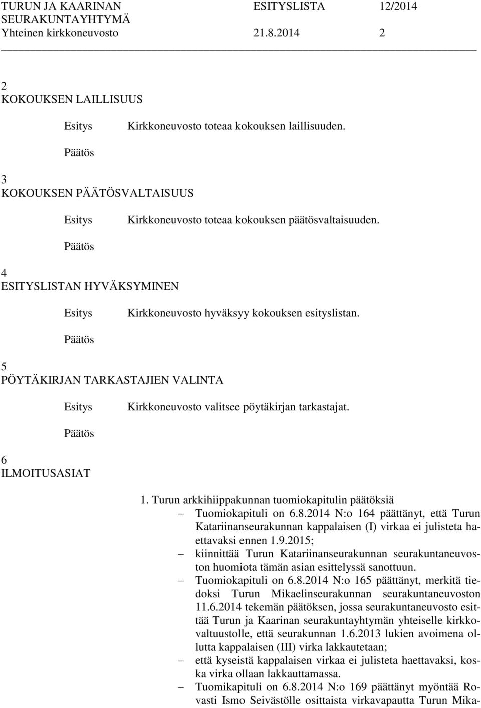 Turun arkkihiippakunnan tuomiokapitulin päätöksiä Tuomiokapituli on 6.8.2014 N:o 164 päättänyt, että Turun Katariinanseurakunnan kappalaisen (I) virkaa ei julisteta haettavaksi ennen 1.9.