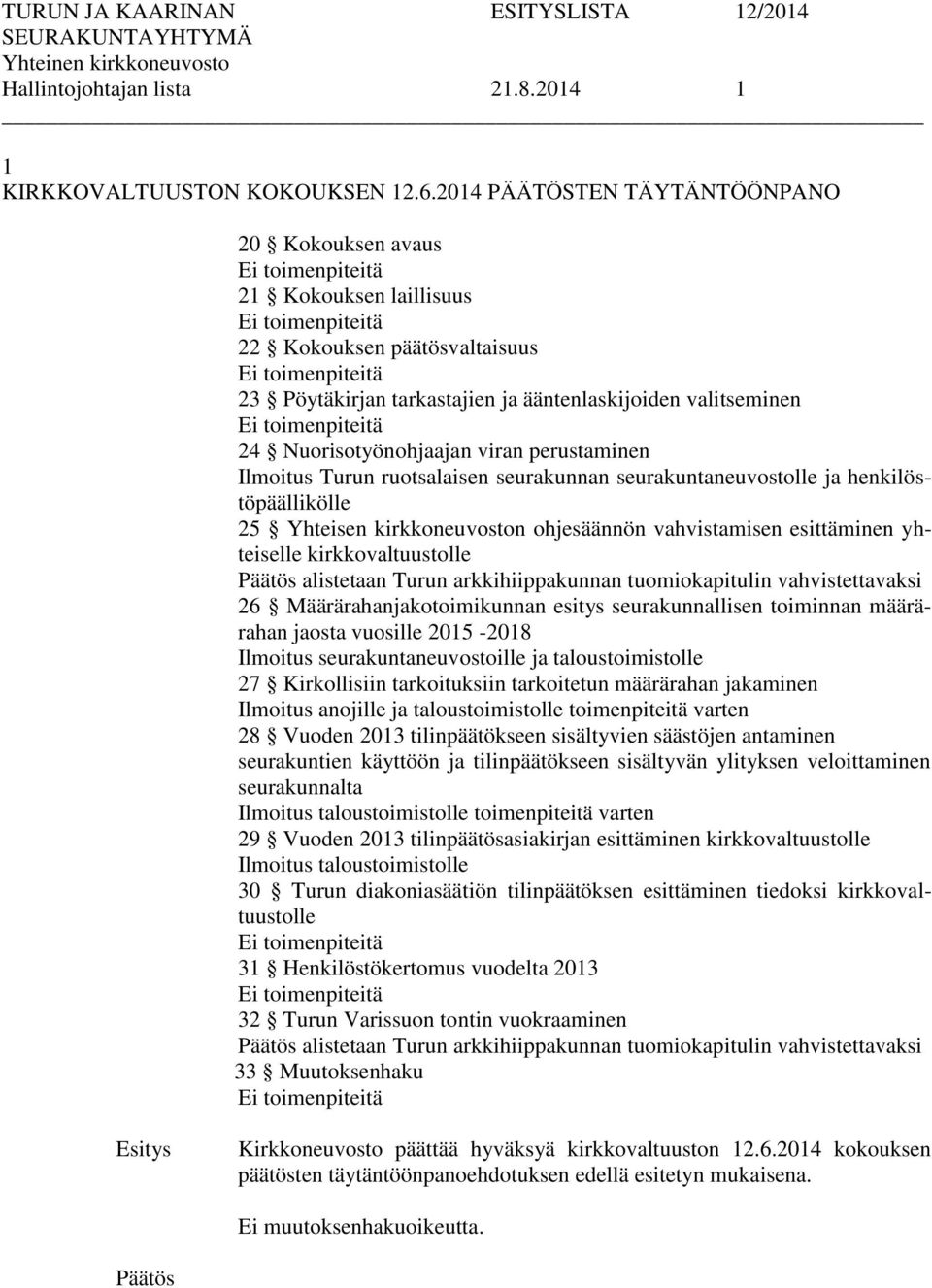 ääntenlaskijoiden valitseminen Ei toimenpiteitä 24 Nuorisotyönohjaajan viran perustaminen Ilmoitus Turun ruotsalaisen seurakunnan seurakuntaneuvostolle ja henkilöstöpäällikölle 25 Yhteisen