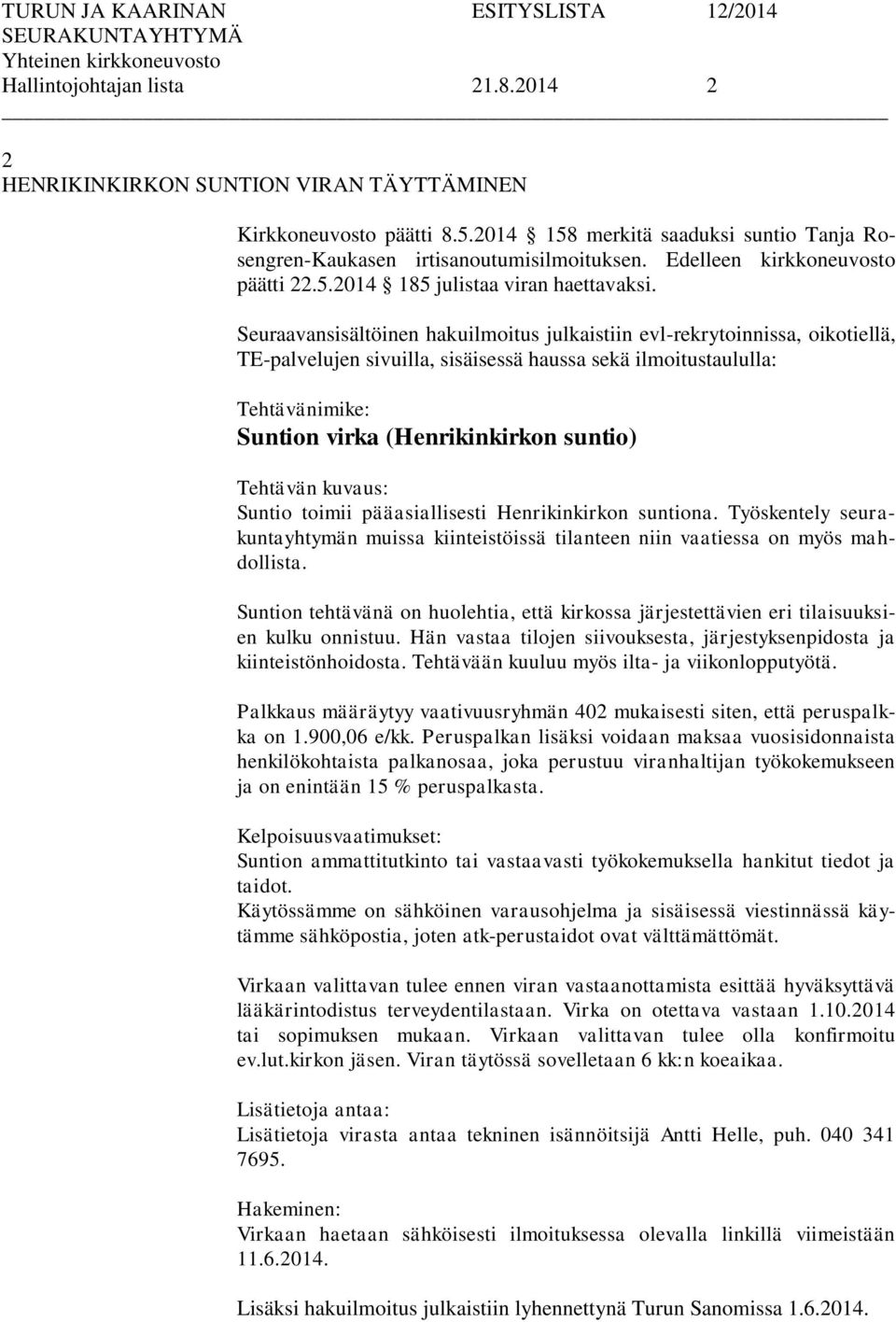 Seuraavansisältöinen hakuilmoitus julkaistiin evl-rekrytoinnissa, oikotiellä, TE-palvelujen sivuilla, sisäisessä haussa sekä ilmoitustaululla: Tehtävänimike: Suntion virka (Henrikinkirkon suntio)