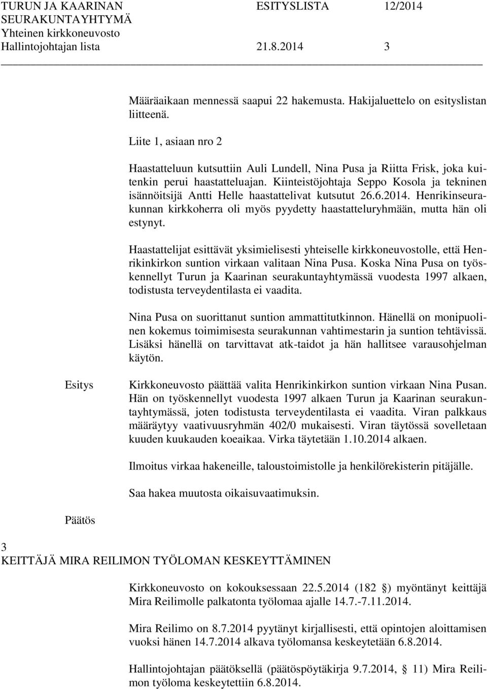 Kiinteistöjohtaja Seppo Kosola ja tekninen isännöitsijä Antti Helle haastattelivat kutsutut 26.6.2014. Henrikinseurakunnan kirkkoherra oli myös pyydetty haastatteluryhmään, mutta hän oli estynyt.