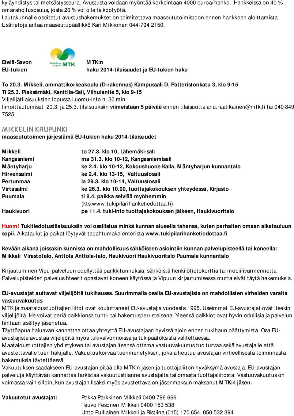 Etelä-Savon EU-tukien MTK:n haku 2014-tilaisuudet ja EU-tukien haku To 20.3. Mikkeli, ammattikorkeakoulu (D-rakennus) Kampussali D, Patteristonkatu 3, klo 9-15 Ti 25.3. Pieksämäki, Kanttila-Sali, Vilhulantie 5, klo 9-15 Viljelijätilaisuuksien lopussa Luomu-Info n.