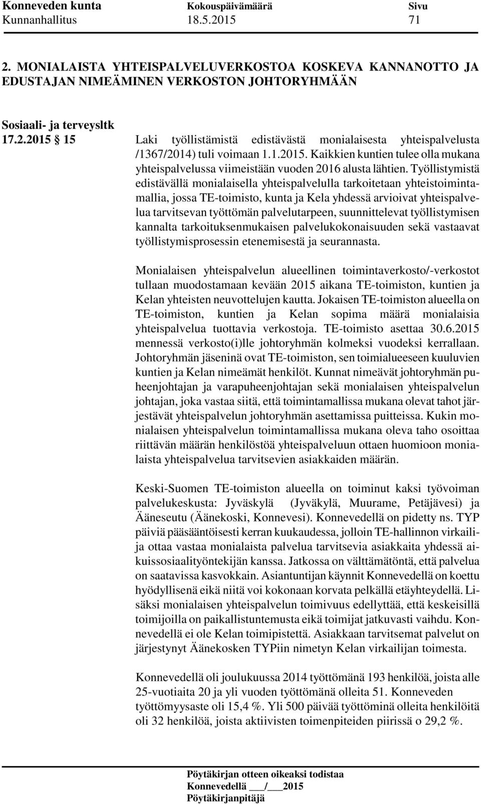 Työllistymistä edistävällä monialaisella yhteispalvelulla tarkoitetaan yhteistoimintamallia, jossa TE-toimisto, kunta ja Kela yhdessä arvioivat yhteispalvelua tarvitsevan työttömän palvelutarpeen,