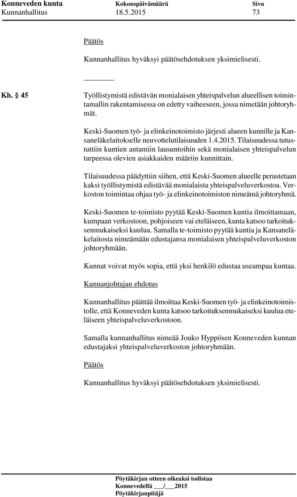 Tilaisuudessa tutustuttiin kuntien antamiin lausuntoihin sekä monialaisen yhteispalvelun tarpeessa olevien asiakkaiden määriin kunnittain.