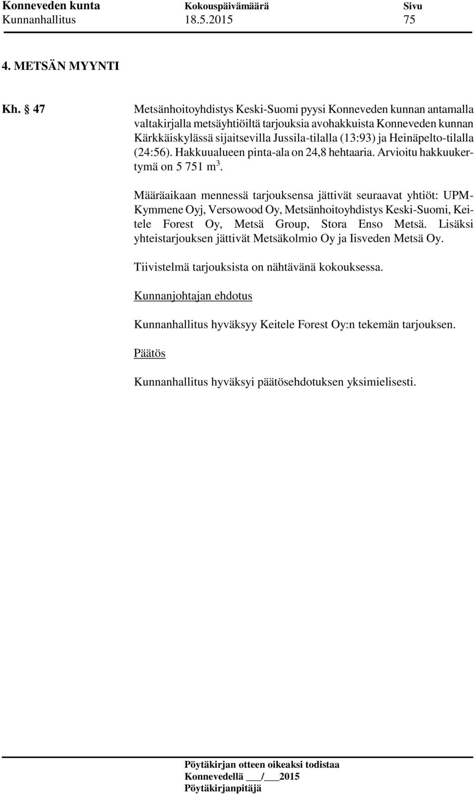 Jussila-tilalla (13:93) ja Heinäpelto-tilalla (24:56). Hakkuualueen pinta-ala on 24,8 hehtaaria. Arvioitu hakkuukertymä on 5 751 m 3.