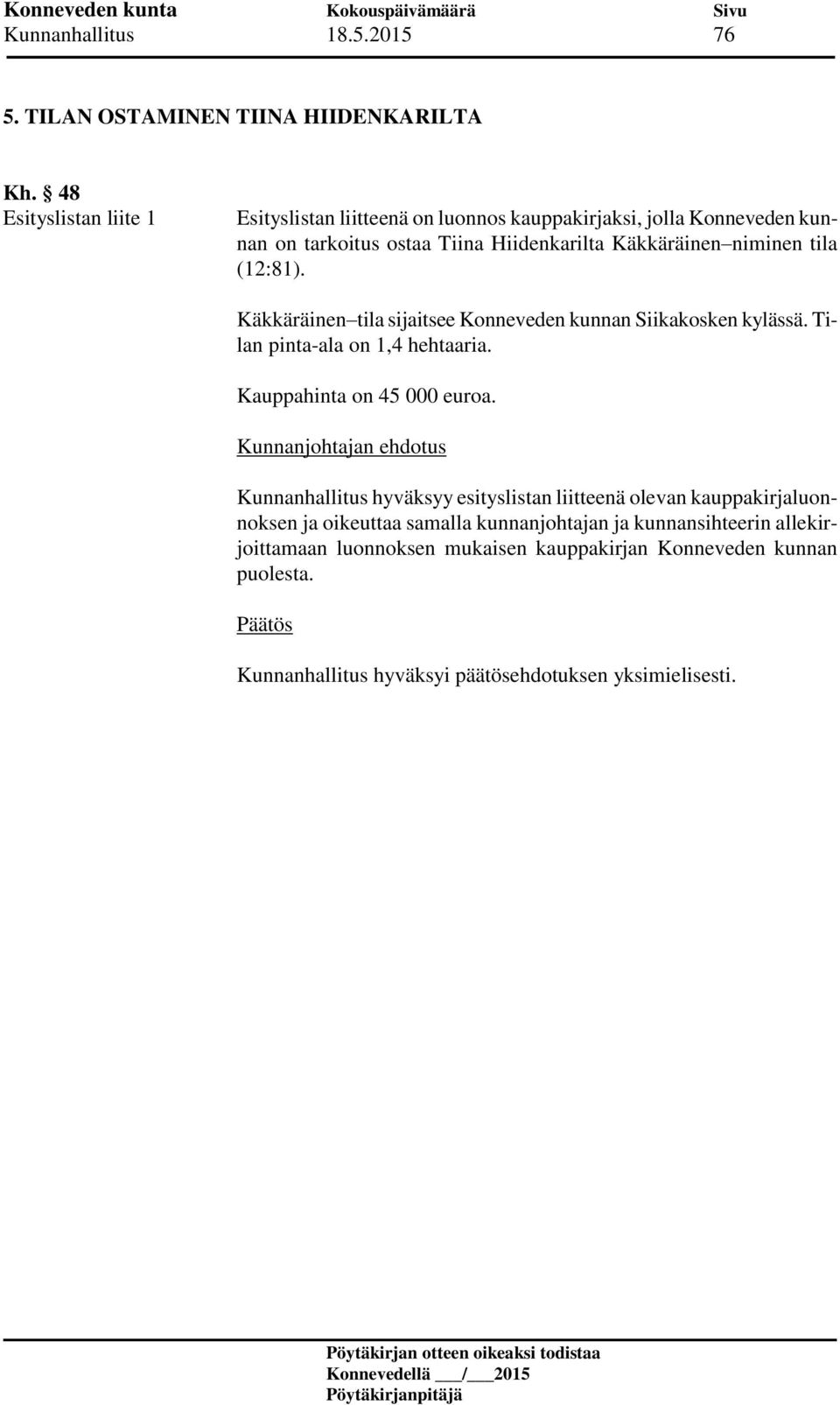 Käkkäräinen niminen tila (12:81). Käkkäräinen tila sijaitsee Konneveden kunnan Siikakosken kylässä. Tilan pinta-ala on 1,4 hehtaaria.