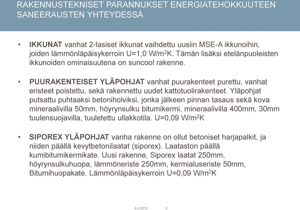 Yläpohjat putsattu puhtaaksi betoniholviksi, jonka jälkeen pinnan tasaus sekä kova mineraalivilla 50mm, höyrynsulku bitumikermi, mineraalivilla 400mm, 30mm tuulensuojavilla, tuuletettu ullakkotila.