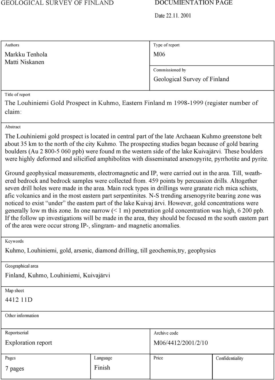 number of claim: Abstract The Louhiniemi gold prospect is located in central part of the late Archaean Kuhmo greenstone belt about 35 km to the north of the city Kuhmo.