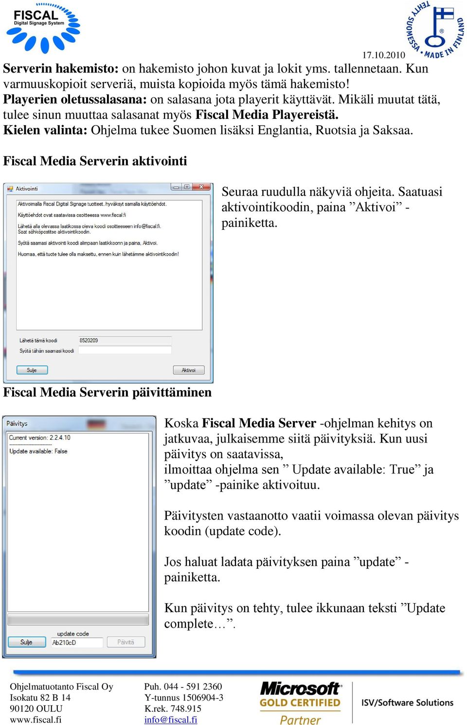 Kielen valinta: Ohjelma tukee Suomen lisäksi Englantia, Ruotsia ja Saksaa. Fiscal Media Serverin aktivointi Seuraa ruudulla näkyviä ohjeita. Saatuasi aktivointikoodin, paina Aktivoi - painiketta.