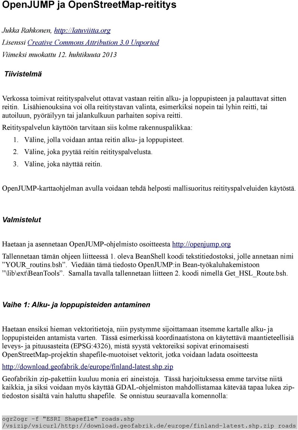 Lisähienouksina voi olla reititystavan valinta, esimerkiksi nopein tai lyhin reitti, tai autoiluun, pyöräilyyn tai jalankulkuun parhaiten sopiva reitti.