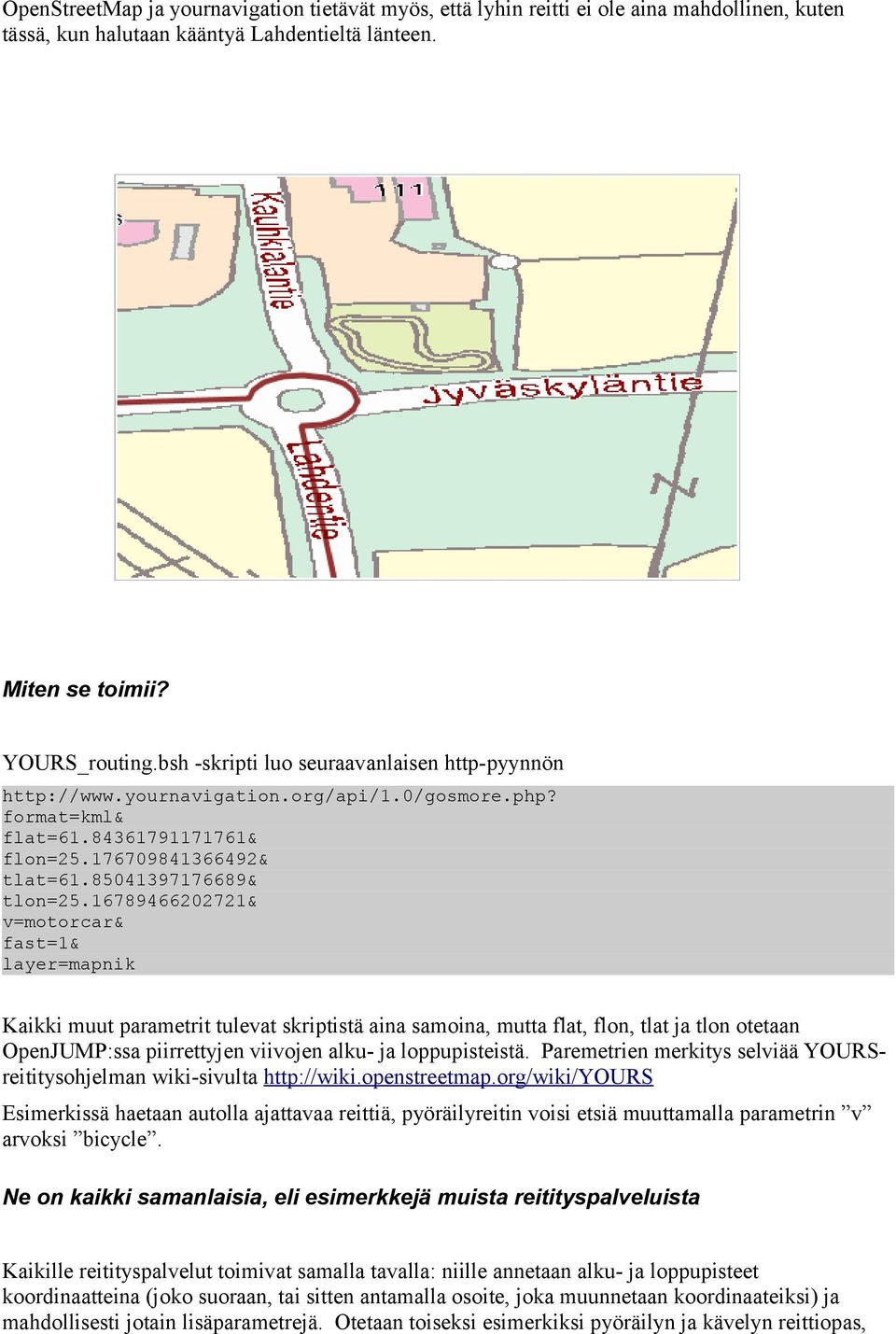 16789466202721& v=motorcar& fast=1& layer=mapnik Kaikki muut parametrit tulevat skriptistä aina samoina, mutta flat, flon, tlat ja tlon otetaan OpenJUMP:ssa piirrettyjen viivojen alku- ja