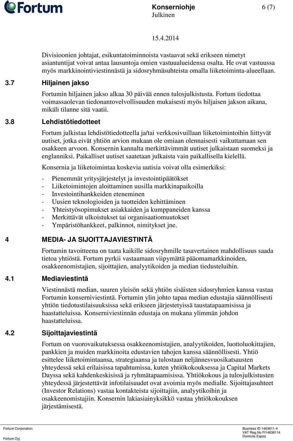 Fortum tiedottaa voimassaolevan tiedonantovelvollisuuden mukaisesti myös hiljaisen jakson aikana, mikäli tilanne sitä vaatii. 3.