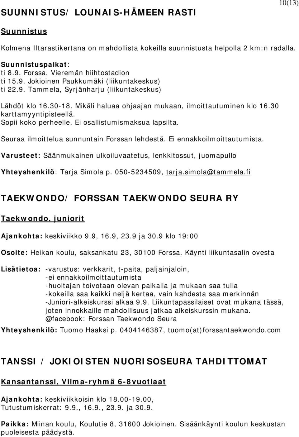 Mikäli haluaa ohjaajan mukaan, ilmoittautuminen klo 16.30 karttamyyntipisteellä. Sopii koko perheelle. Ei osallistumismaksua lapsilta. Seuraa ilmoittelua sunnuntain Forssan lehdestä.