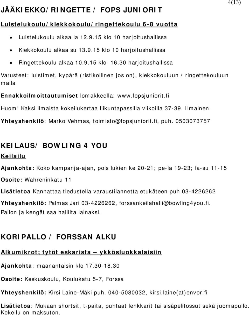 Kaksi ilmaista kokeilukertaa liikuntapassilla viikoilla 37-39. Ilmainen. Yhteyshenkilö: Marko Vehmas, toimisto@fopsjuniorit.fi, puh.
