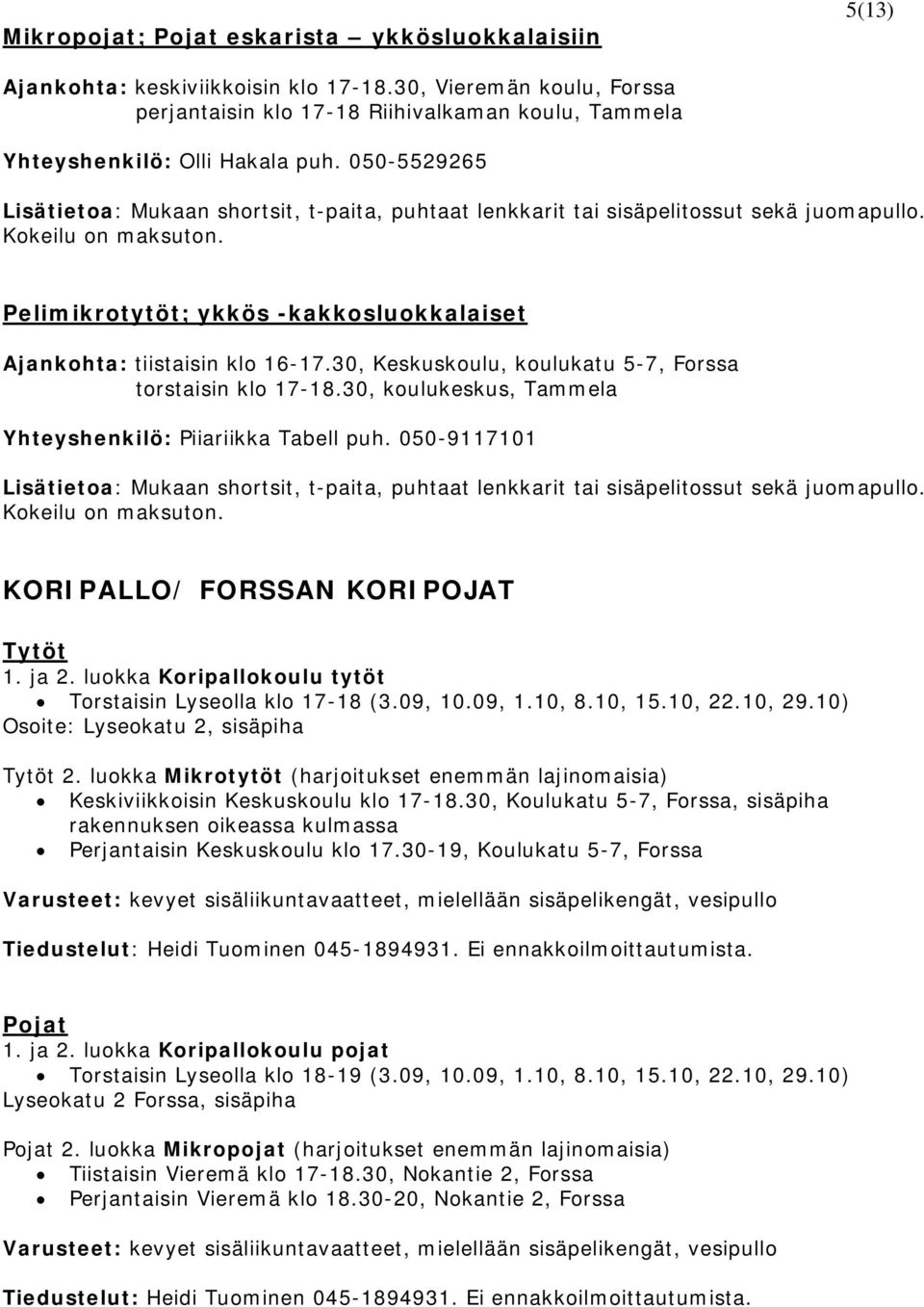 30, Keskuskoulu, koulukatu 5-7, Forssa torstaisin klo 17-18.30, koulukeskus, Tammela Yhteyshenkilö: Piiariikka Tabell puh.