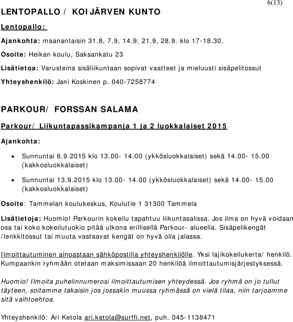 040-7258774 PARKOUR/ FORSSAN SALAMA Parkour/ Liikuntapassikampanja 1 ja 2 luokkalaiset 2015 Ajankohta: Sunnuntai 6.9.2015 klo 13.00-14.00 (ykkösluokkalaiset) sekä 14.00-15.