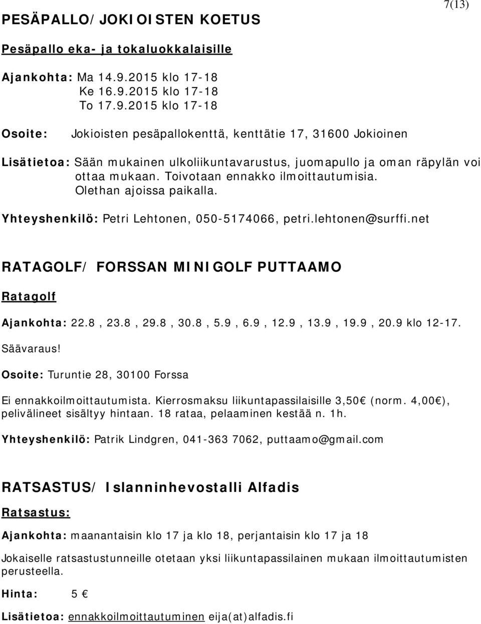 Toivotaan ennakko ilmoittautumisia. Olethan ajoissa paikalla. Yhteyshenkilö: Petri Lehtonen, 050-5174066, petri.lehtonen@surffi.net RATAGOLF/ FORSSAN MINIGOLF PUTTAAMO Ratagolf Ajankohta: 22.8, 23.