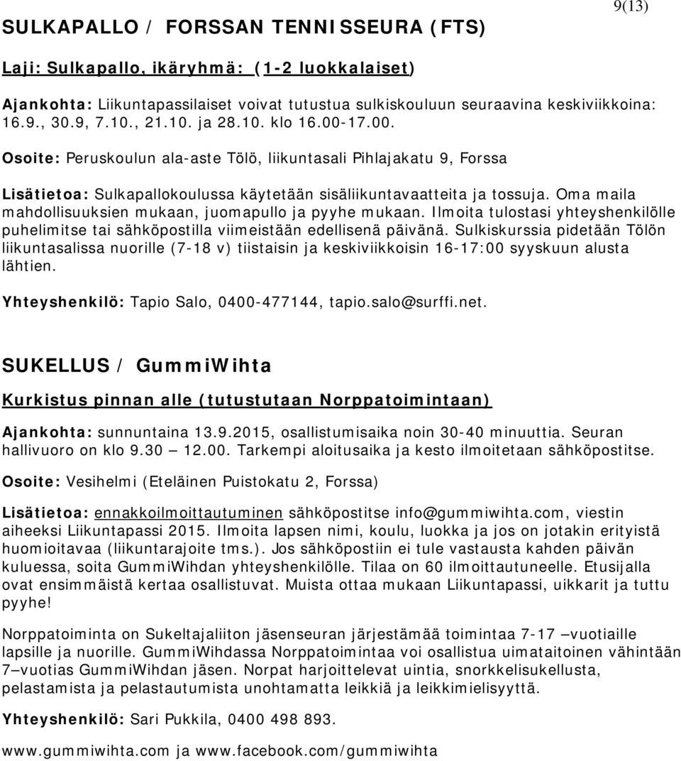 Oma maila mahdollisuuksien mukaan, juomapullo ja pyyhe mukaan. Ilmoita tulostasi yhteyshenkilölle puhelimitse tai sähköpostilla viimeistään edellisenä päivänä.