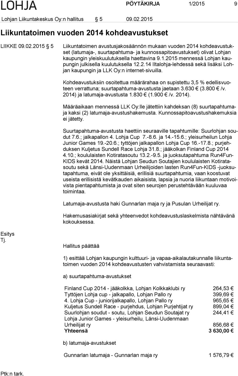 2015 5 Liikuntatoimen avustusjakosäännön mukaan vuoden 2014 kohdeavustukset (latumaja-, suurtapahtuma- ja kunnossapitoavustukset) olivat Lohjan kaupungin yleiskuulutuksella haettavina 9.1.2015 mennessä Lohjan kaupungin julkisella kuulutuksella 12.