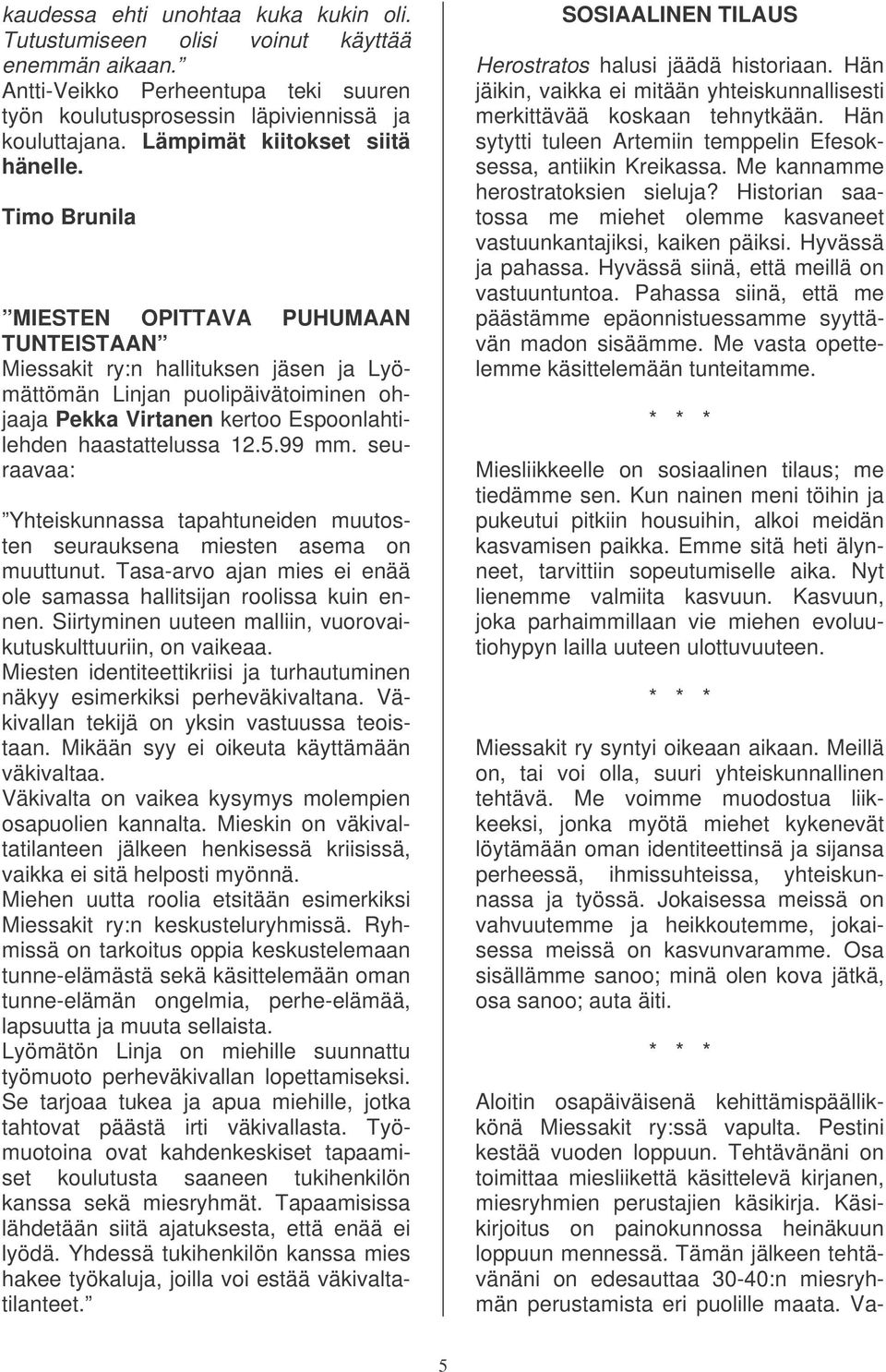 Timo Brunila MIESTEN OPITTAVA PUHUMAAN TUNTEISTAAN Miessakit ry:n hallituksen jäsen ja Lyömättömän Linjan puolipäivätoiminen ohjaaja Pekka Virtanen kertoo Espoonlahtilehden haastattelussa 12.5.99 mm.