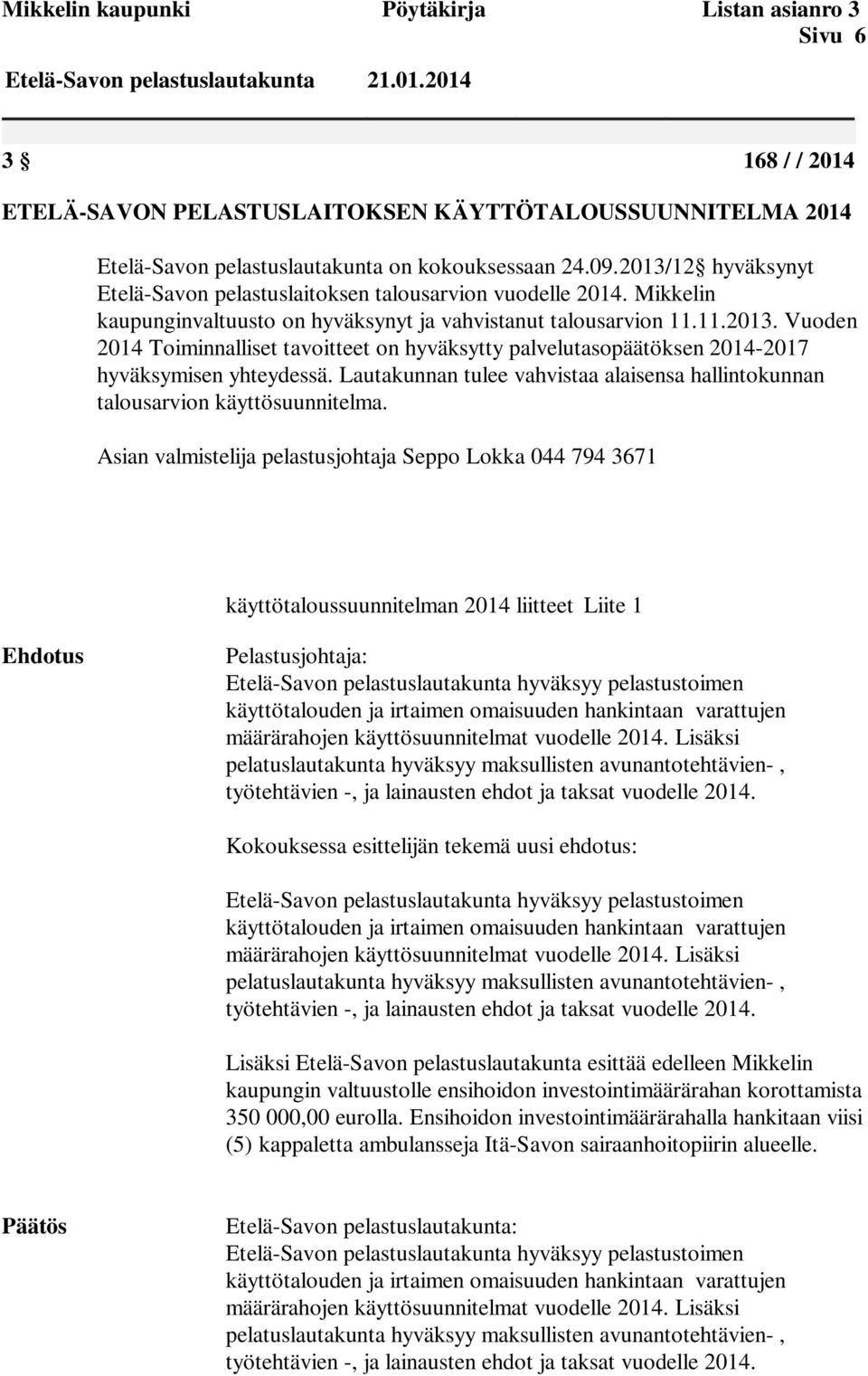 2013/12 hyväksynyt Etelä-Savon pelastuslaitoksen talousarvion vuodelle 2014. Mikkelin kaupunginvaltuusto on hyväksynyt ja vahvistanut talousarvion 11.11.2013. Vuoden 2014 Toiminnalliset tavoitteet on hyväksytty palvelutasopäätöksen 2014-2017 hyväksymisen yhteydessä.