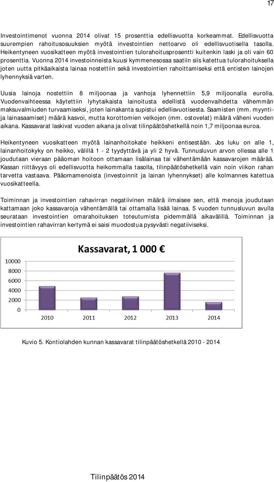 Vuonna 2014 investoinneista kuusi kymmenesosaa saatiin siis katettua tulorahoituksella joten uutta pitkäaikaista lainaa nostettiin sekä investointien rahoittamiseksi että entisten lainojen