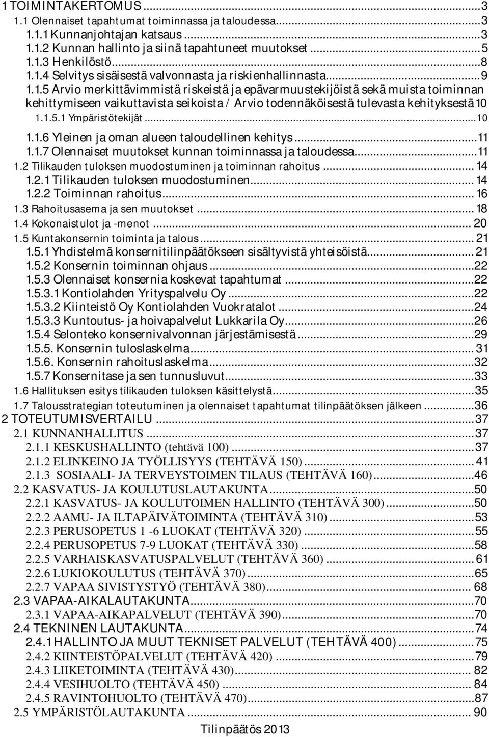 .. 10 1.1.6 Yleinen ja oman alueen taloudellinen kehitys... 11 1.1.7 Olennaiset muutokset kunnan toiminnassa ja taloudessa... 11 1.2 Tilikauden tuloksen muodostuminen ja toiminnan rahoitus... 14 1.2.1 Tilikauden tuloksen muodostuminen.