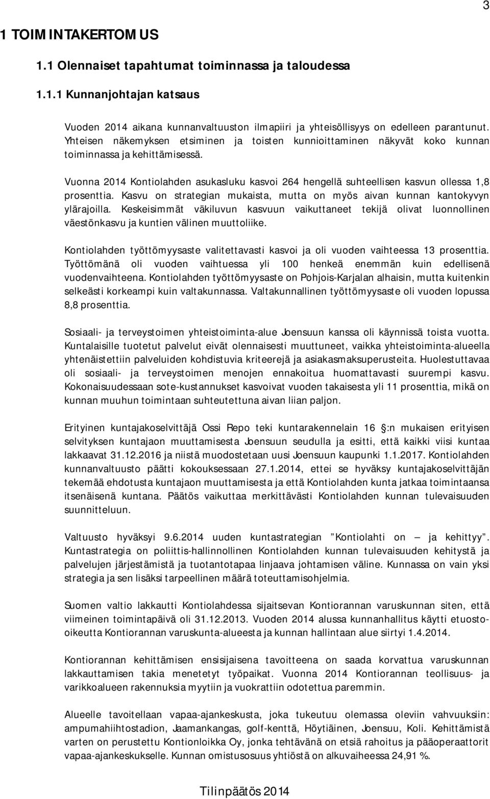 Vuonna 2014 Kontiolahden asukasluku kasvoi 264 hengellä suhteellisen kasvun ollessa 1,8 prosenttia. Kasvu on strategian mukaista, mutta on myös aivan kunnan kantokyvyn ylärajoilla.