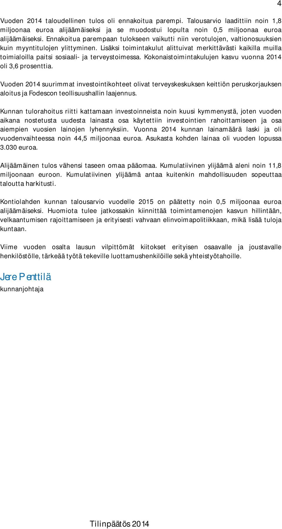 Lisäksi toimintakulut alittuivat merkittävästi kaikilla muilla toimialoilla paitsi sosiaali- ja terveystoimessa. Kokonaistoimintakulujen kasvu vuonna 2014 oli 3,6 prosenttia.