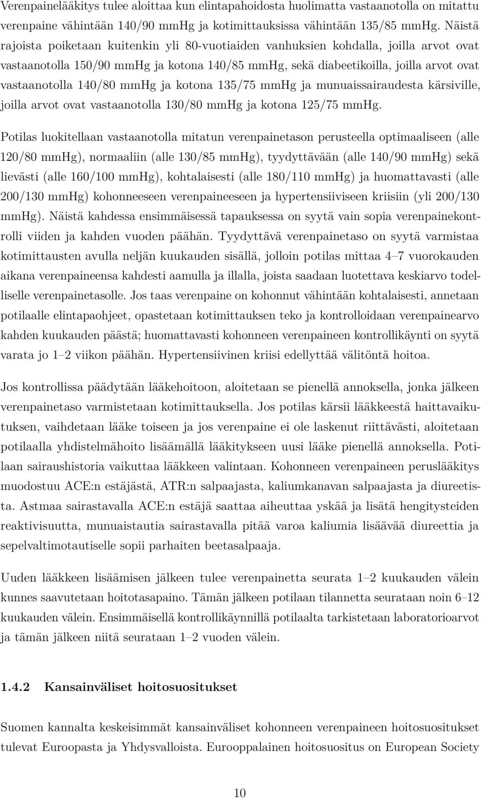 140/80 mmhg ja kotona 135/75 mmhg ja munuaissairaudesta kärsiville, joilla arvot ovat vastaanotolla 130/80 mmhg ja kotona 125/75 mmhg.