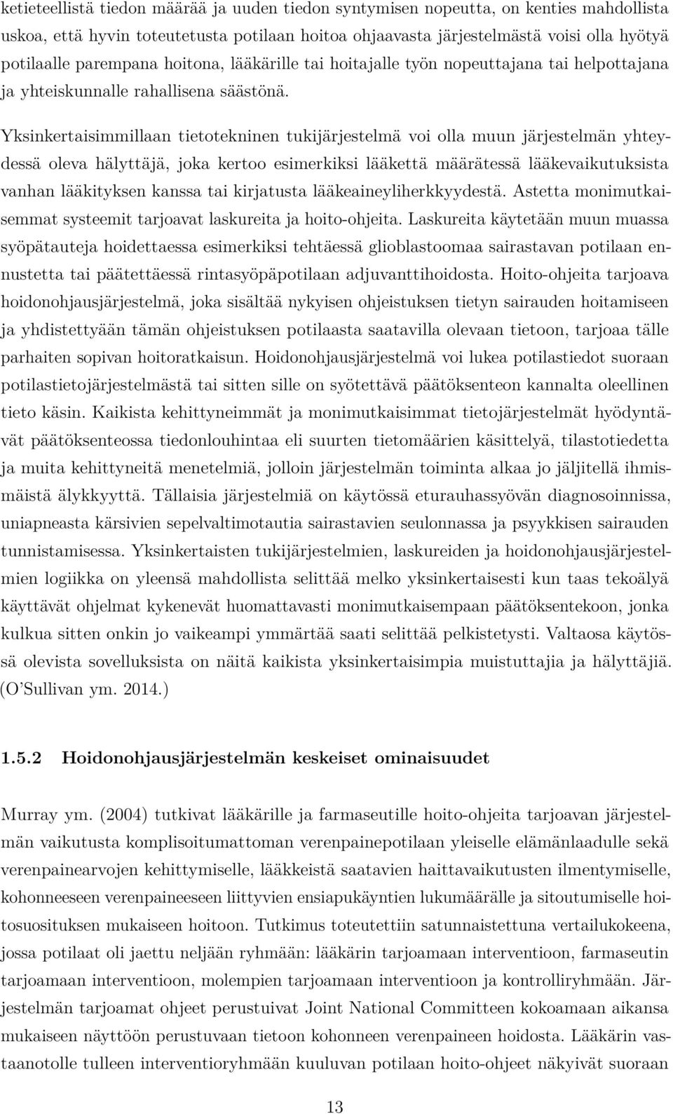 Yksinkertaisimmillaan tietotekninen tukijärjestelmä voi olla muun järjestelmän yhteydessä oleva hälyttäjä, joka kertoo esimerkiksi lääkettä määrätessä lääkevaikutuksista vanhan lääkityksen kanssa tai