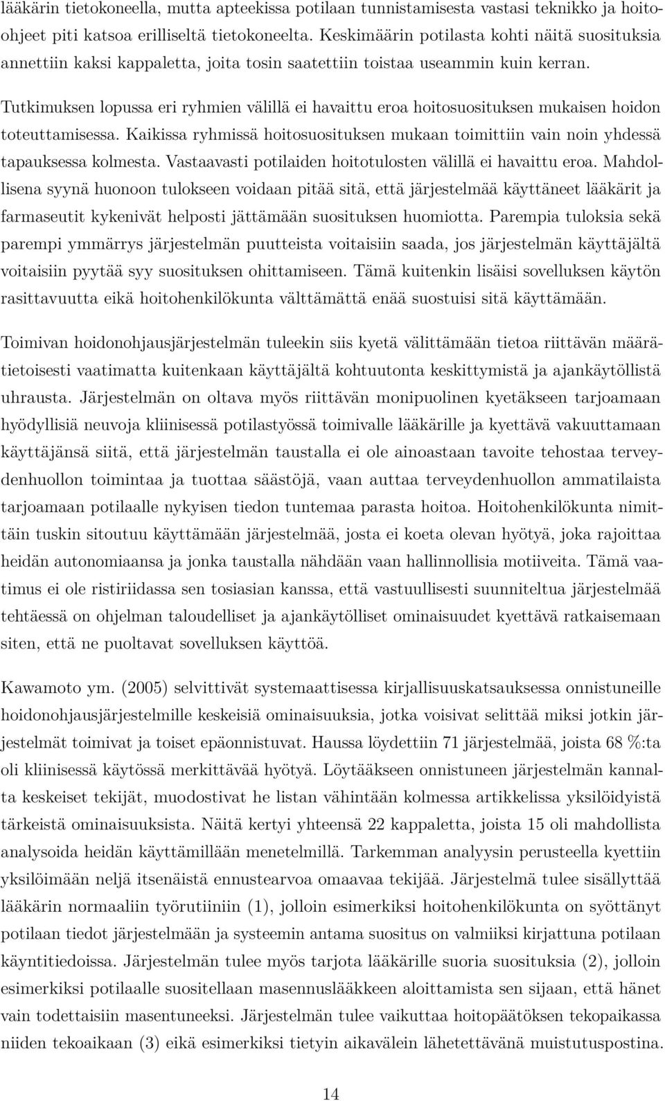 Tutkimuksen lopussa eri ryhmien välillä ei havaittu eroa hoitosuosituksen mukaisen hoidon toteuttamisessa. Kaikissa ryhmissä hoitosuosituksen mukaan toimittiin vain noin yhdessä tapauksessa kolmesta.