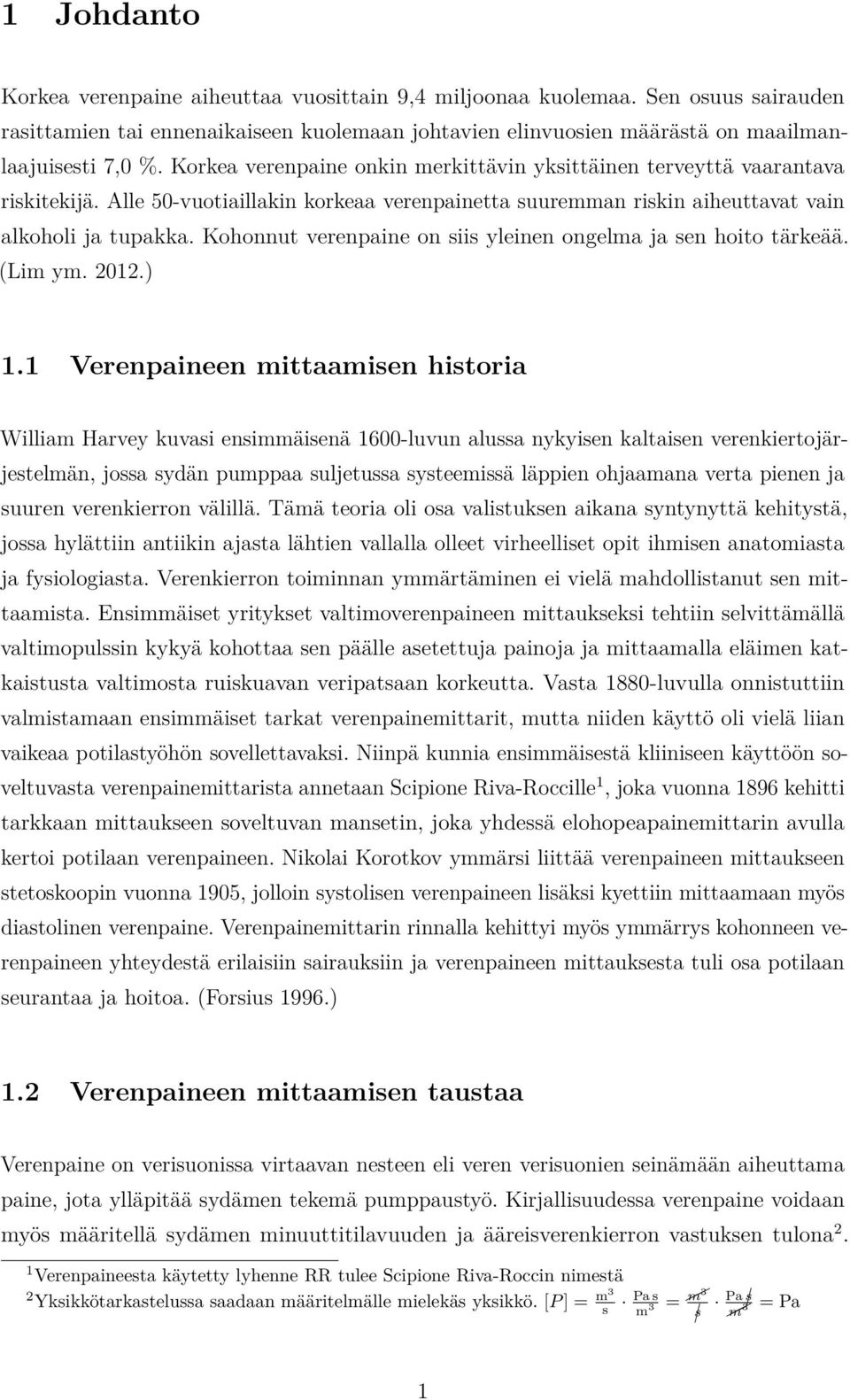 Kohonnut verenpaine on siis yleinen ongelma ja sen hoito tärkeää. (Lim ym. 2012.) 1.