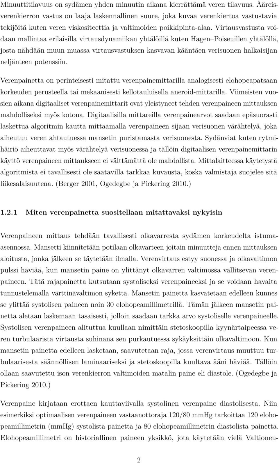 Virtausvastusta voidaan mallintaa erilaisilla virtausdynamiikan yhtälöillä kuten Hagen Poiseuillen yhtälöllä, josta nähdään muun muassa virtausvastuksen kasvavan kääntäen verisuonen halkaisijan