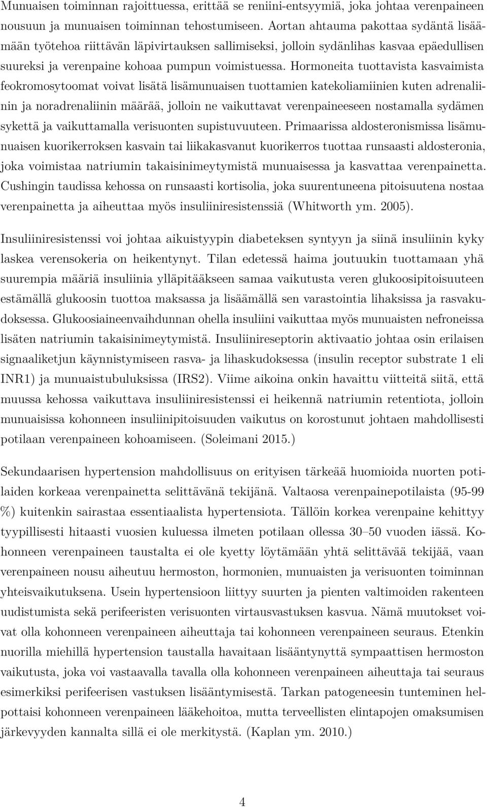 Hormoneita tuottavista kasvaimista feokromosytoomat voivat lisätä lisämunuaisen tuottamien katekoliamiinien kuten adrenaliinin ja noradrenaliinin määrää, jolloin ne vaikuttavat verenpaineeseen