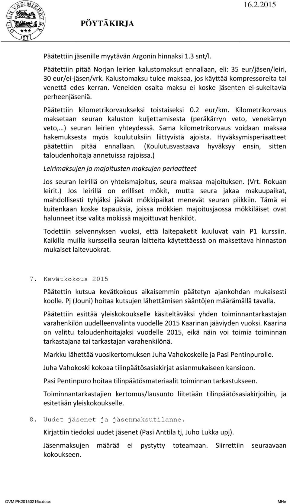 2 eur/km. Kilometrikorvaus maksetaan seuran kaluston kuljettamisesta (peräkärryn veto, venekärryn veto, ) seuran leirien yhteydessä.
