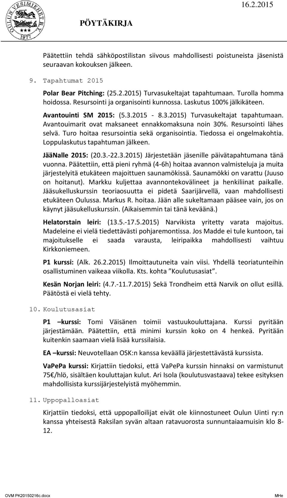 Avantouimarit ovat maksaneet ennakkomaksuna noin 30%. Resursointi lähes selvä. Turo hoitaa resursointia sekä organisointia. Tiedossa ei ongelmakohtia. Loppulaskutus tapahtuman jälkeen.
