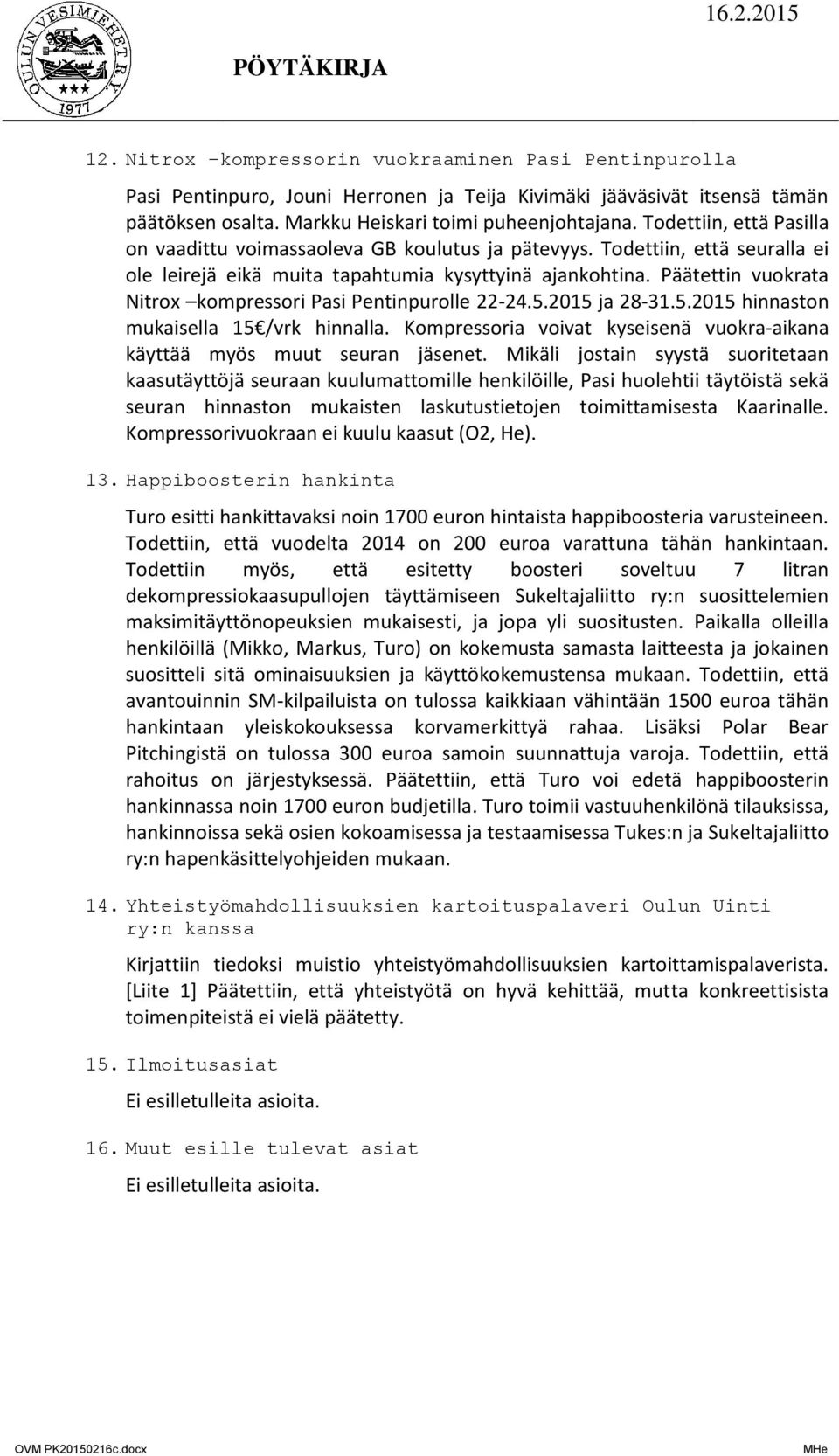 Päätettin vuokrata Nitrox kompressori Pasi Pentinpurolle 22-24.5.2015 ja 28-31.5.2015 hinnaston mukaisella 15 /vrk hinnalla.