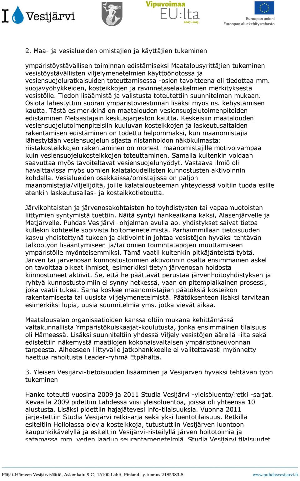 Tiedon lisäämistä ja valistusta toteutettiin suunnitelman mukaan. Osiota lähestyttiin suoran ympäristöviestinnän lisäksi myös ns. kehystämisen kautta.